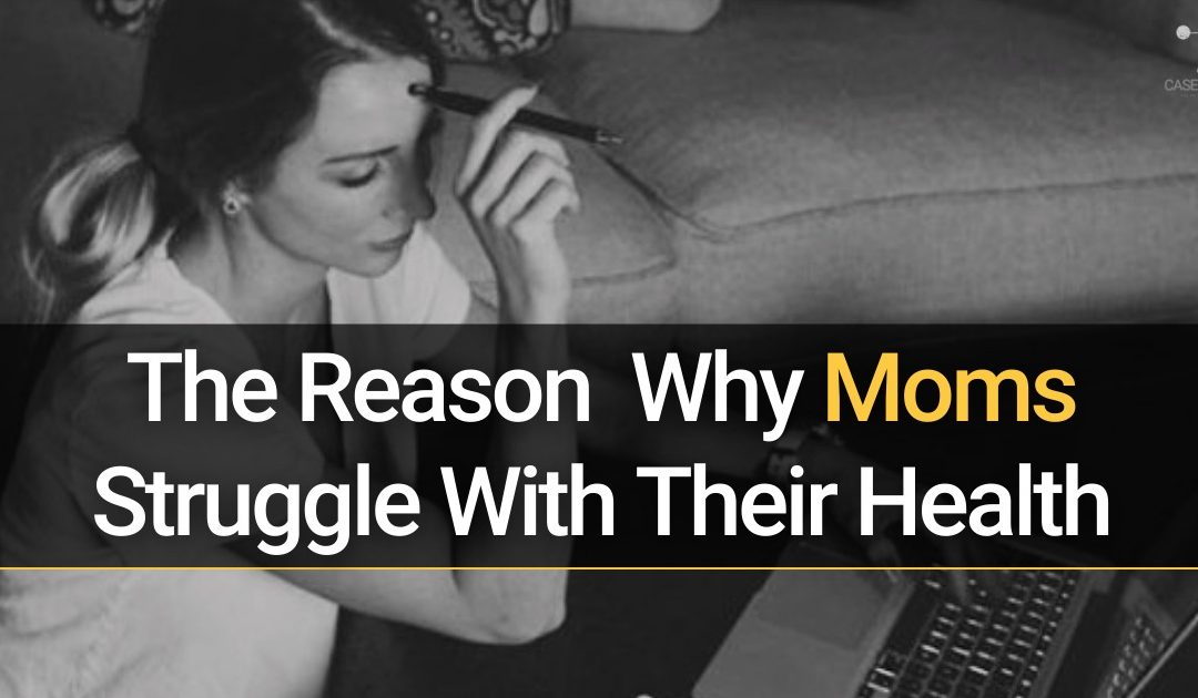 The reason moms struggle with their health