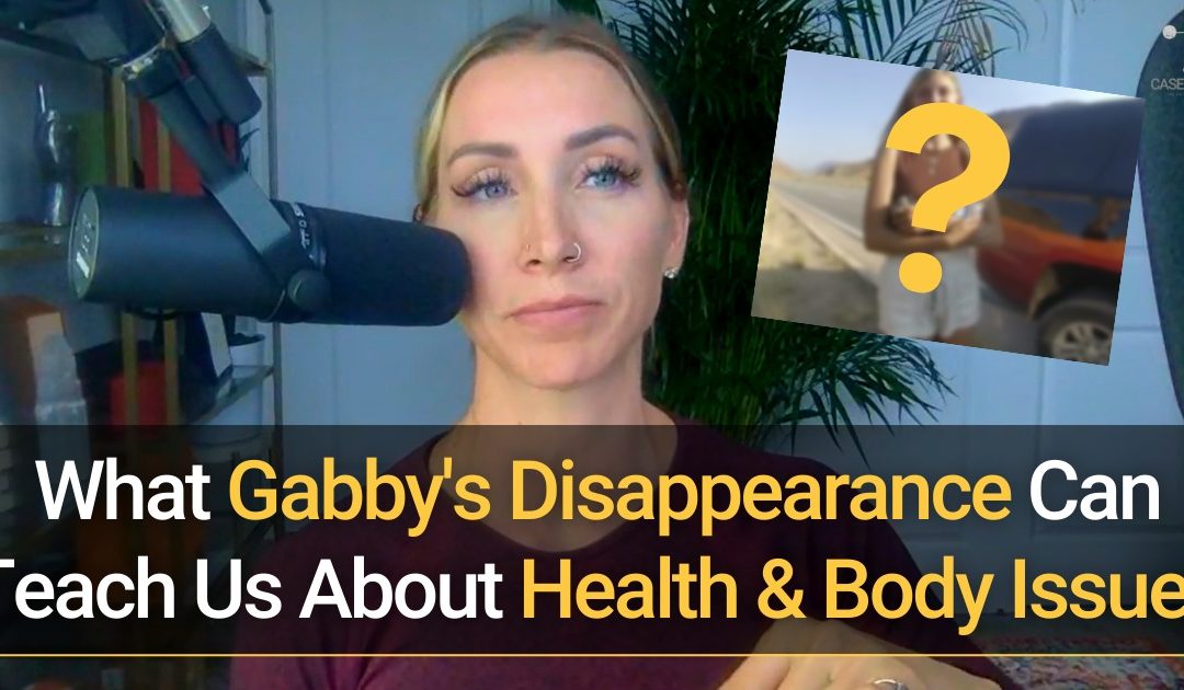 What Gabby’s disappearance can teach us about our health & body issues.